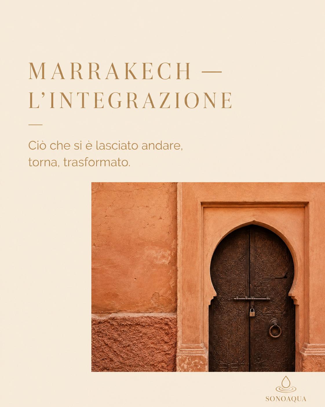 Marrakech, l'Integrazione. Ciò che si è lasciato andare, torna, trasformato.
